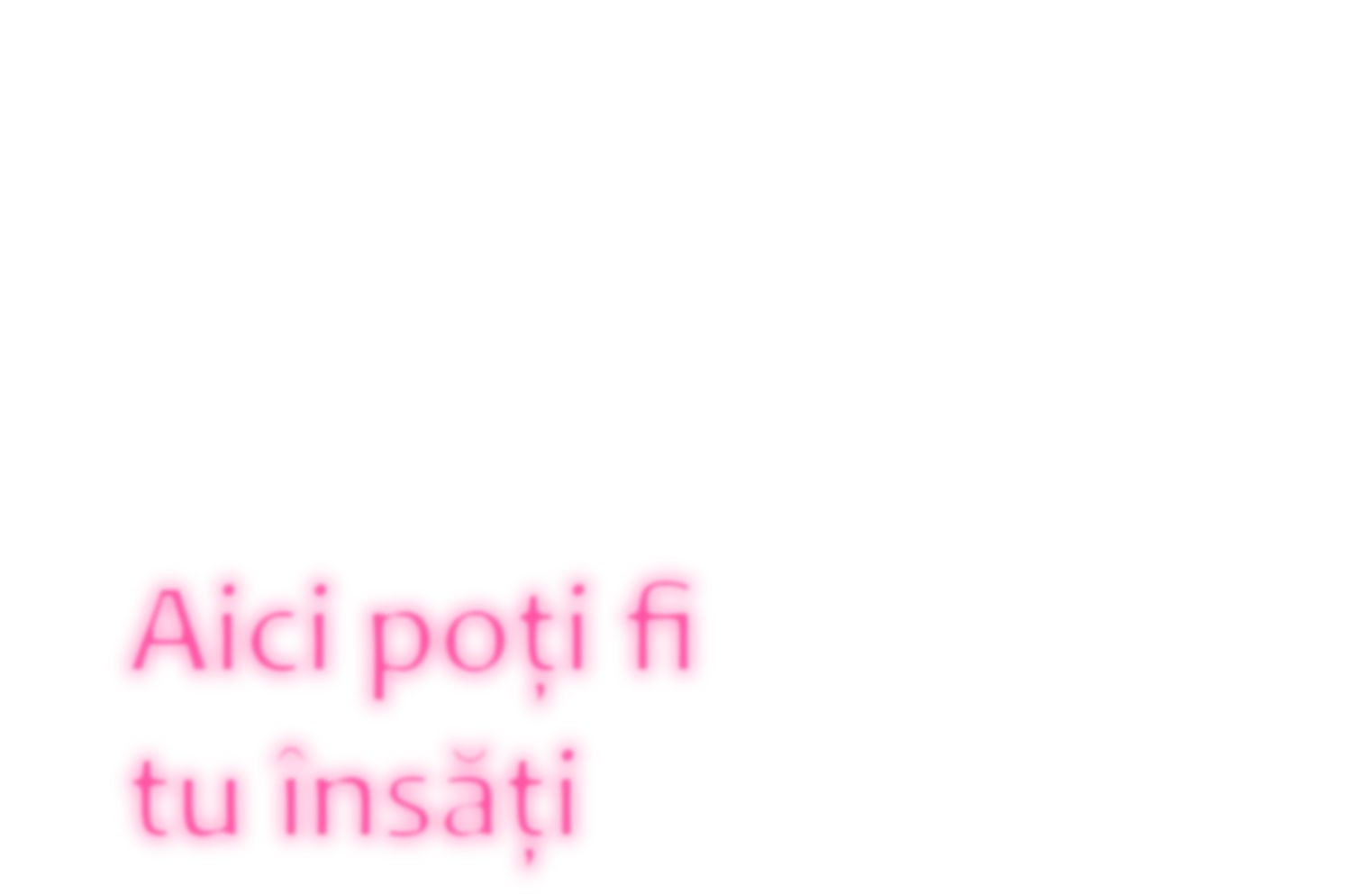 aici poţi fi tu însăţi