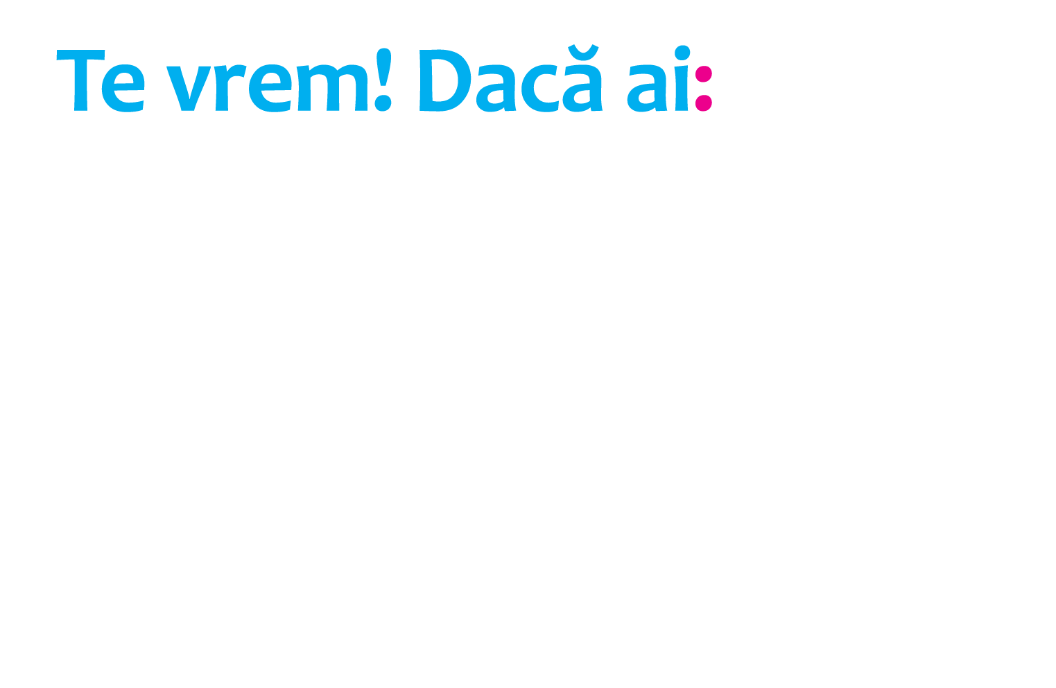 Te vrem! Dacă ai